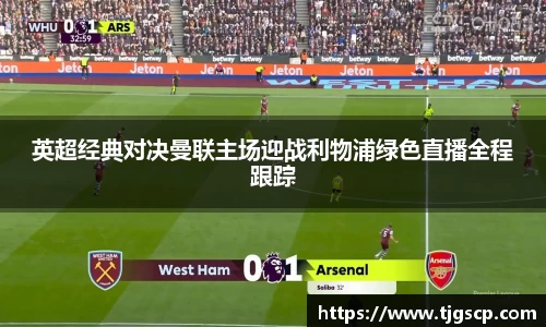 英超经典对决曼联主场迎战利物浦绿色直播全程跟踪